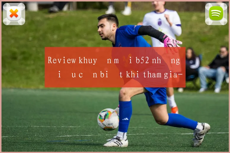 Review khuyến mãi b52 những điều cần biết khi tham gia