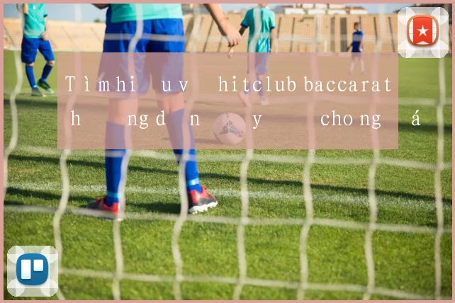 Tìm hiểu về hitclub baccarat hướng dẫn đầy đủ cho người mới