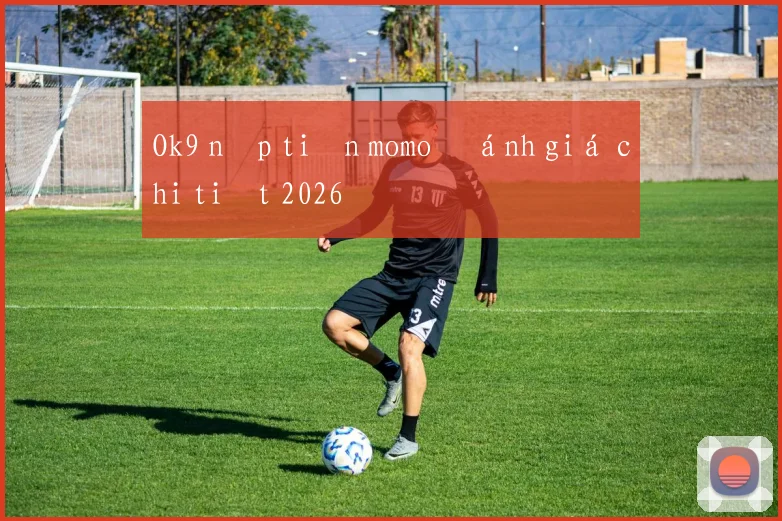 Ok9 nạp tiền momo đánh giá chi tiết 2026