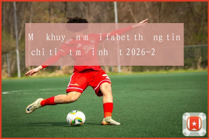Mã khuyến mãi fabet thông tin chi tiết mới nhất 2026